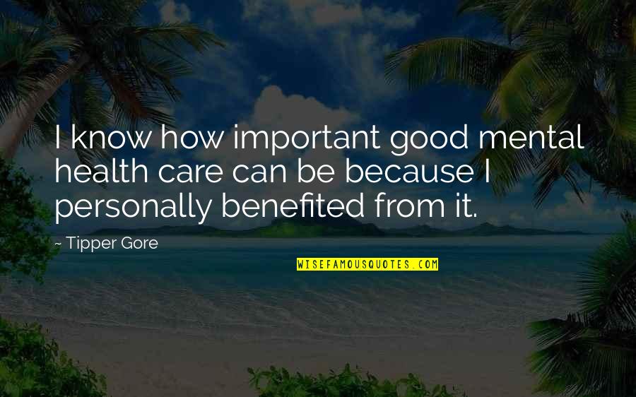 Tutto Bene Houston Quotes By Tipper Gore: I know how important good mental health care Tutto Bene Houston Quotes By Tipper Gore: I know how important good mental health care