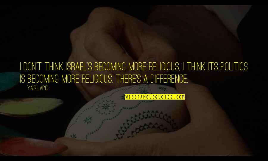 Tutto Bene Houston Quotes By Yair Lapid: I don't think Israel's becoming more religious, I Tutto Bene Houston Quotes By Yair Lapid: I don't think Israel's becoming more religious, I