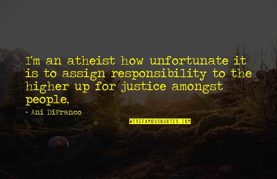 Tutto Pazzo Quotes By Ani DiFranco: I'm an atheist how unfortunate it is to Tutto Pazzo Quotes By Ani DiFranco: I'm an atheist how unfortunate it is to