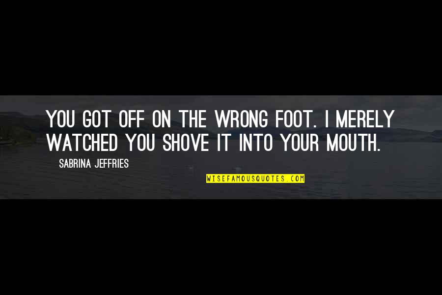 Tutto Puo Cambiare Quotes By Sabrina Jeffries: You got off on the wrong foot. I