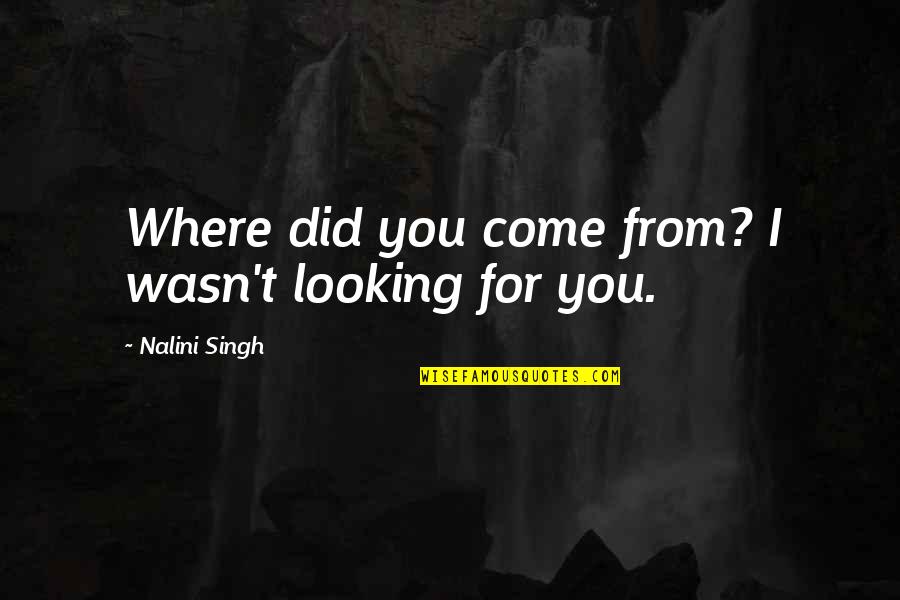 Tutto Quotes By Nalini Singh: Where did you come from? I wasn't looking