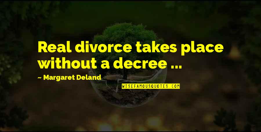 Tutto Torna Quotes By Margaret Deland: Real divorce takes place without a decree ...