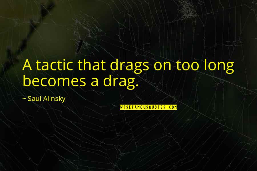 Tuttomercatoweb Quotes By Saul Alinsky: A tactic that drags on too long becomes
