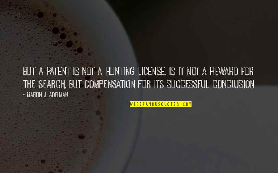 Tuttonapoli Quotes By Martin J. Adelman: But a patent is not a hunting license. Tuttonapoli Quotes By Martin J. Adelman: But a patent is not a hunting license.