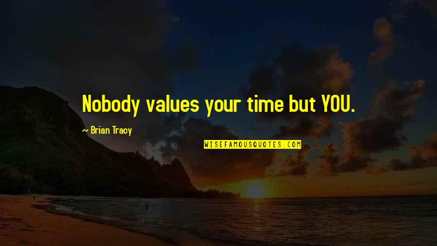 Tuttora O Quotes By Brian Tracy: Nobody values your time but YOU. Tuttora O Quotes By Brian Tracy: Nobody values your time but YOU.