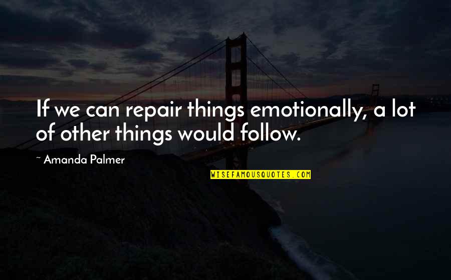 Tuttugum Eli Sicacikti S Zleri Quotes By Amanda Palmer: If we can repair things emotionally, a lot