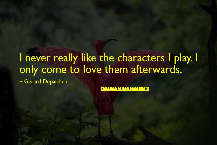 Tuttuki Quotes By Gerard Depardieu: I never really like the characters I play.