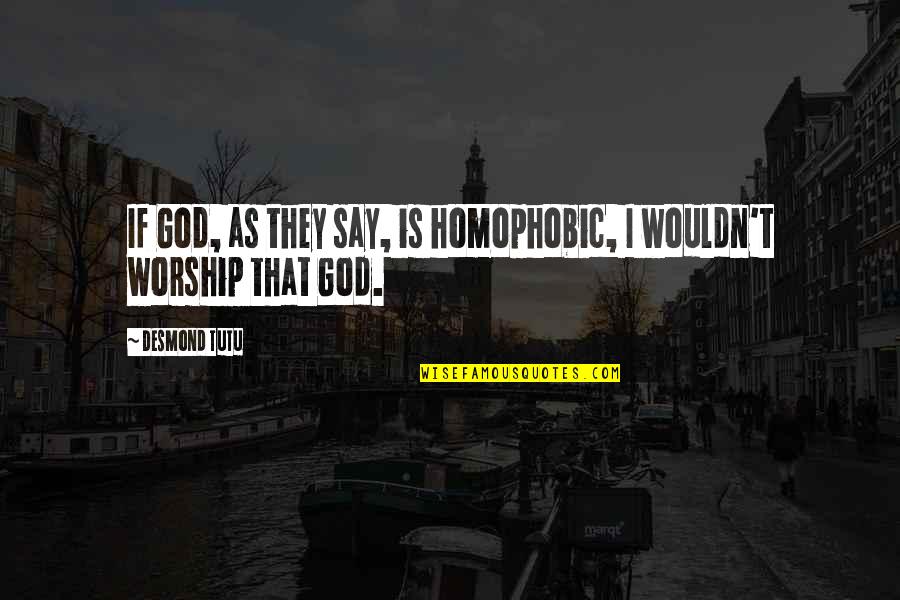 Tutu Desmond Quotes By Desmond Tutu: If God, as they say, is homophobic, I