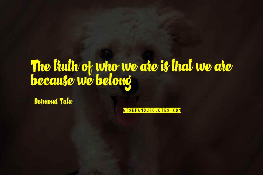 Tutu Desmond Quotes By Desmond Tutu: The truth of who we are is that