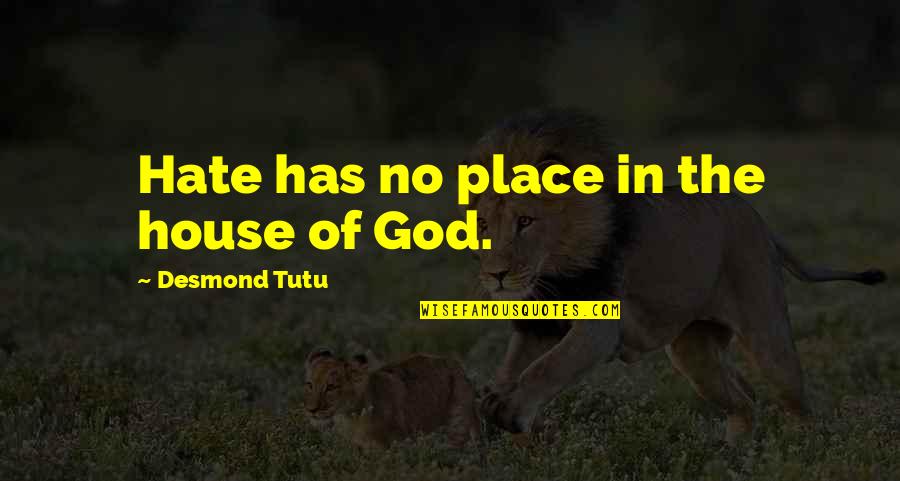 Tutu Desmond Quotes By Desmond Tutu: Hate has no place in the house of