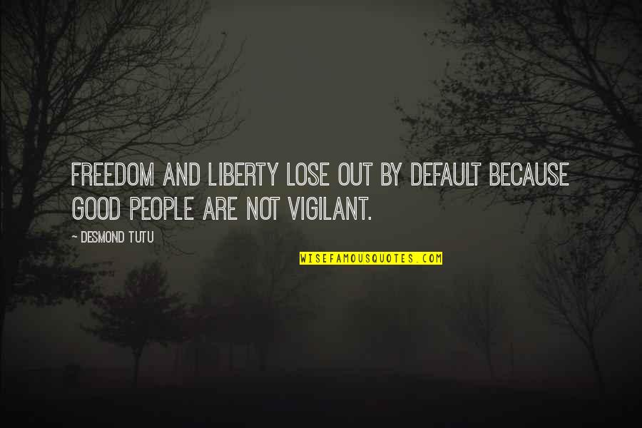 Tutu Desmond Quotes By Desmond Tutu: Freedom and liberty lose out by default because