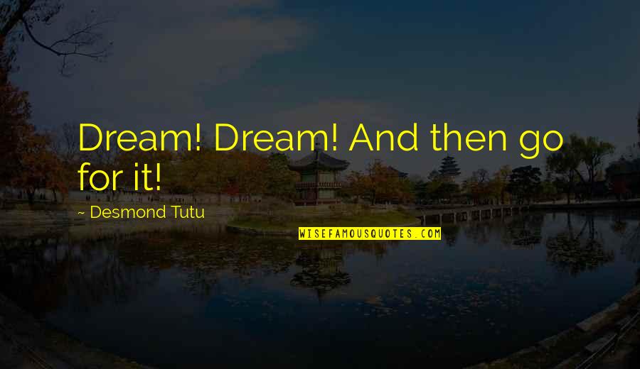 Tutu Desmond Quotes By Desmond Tutu: Dream! Dream! And then go for it!