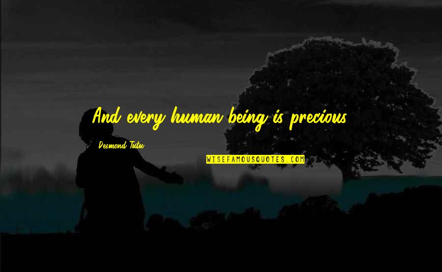 Tutu Quotes By Desmond Tutu: And every human being is precious.