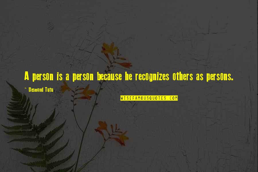 Tutu Quotes By Desmond Tutu: A person is a person because he recognizes