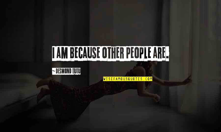 Tutu Quotes By Desmond Tutu: I am because other people are.