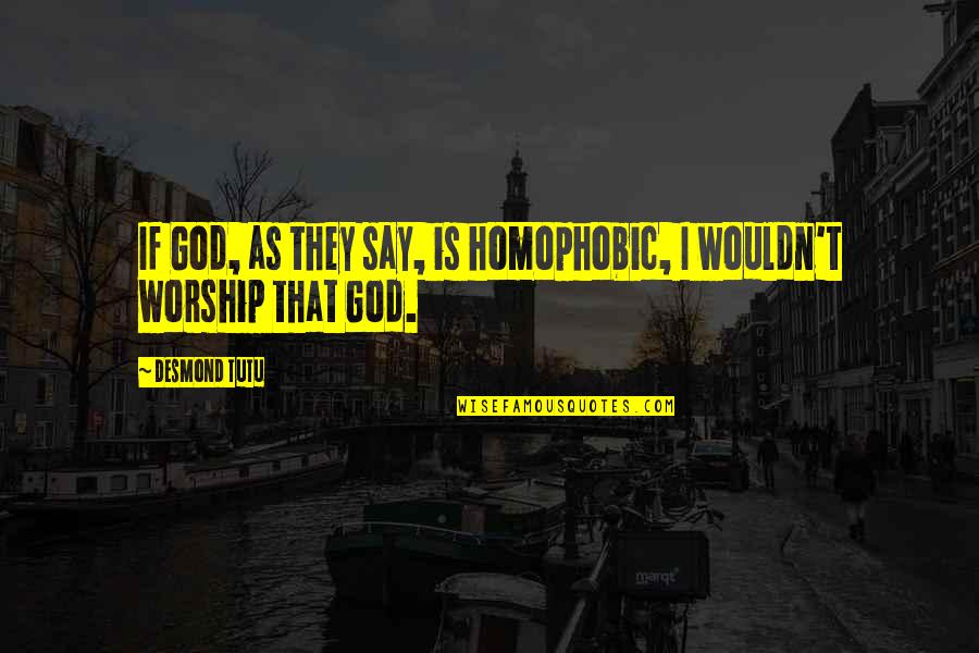 Tutu Quotes By Desmond Tutu: If God, as they say, is homophobic, I