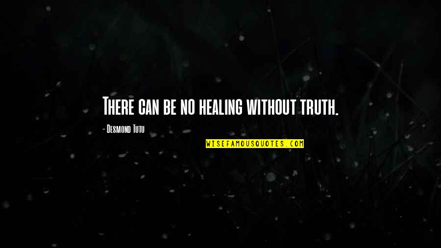 Tutu Quotes By Desmond Tutu: There can be no healing without truth.