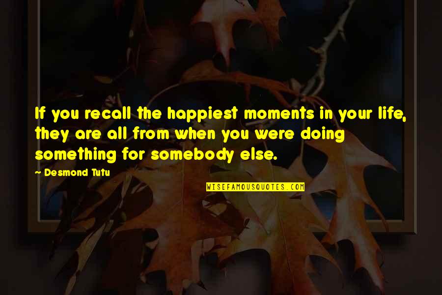 Tutu Quotes By Desmond Tutu: If you recall the happiest moments in your