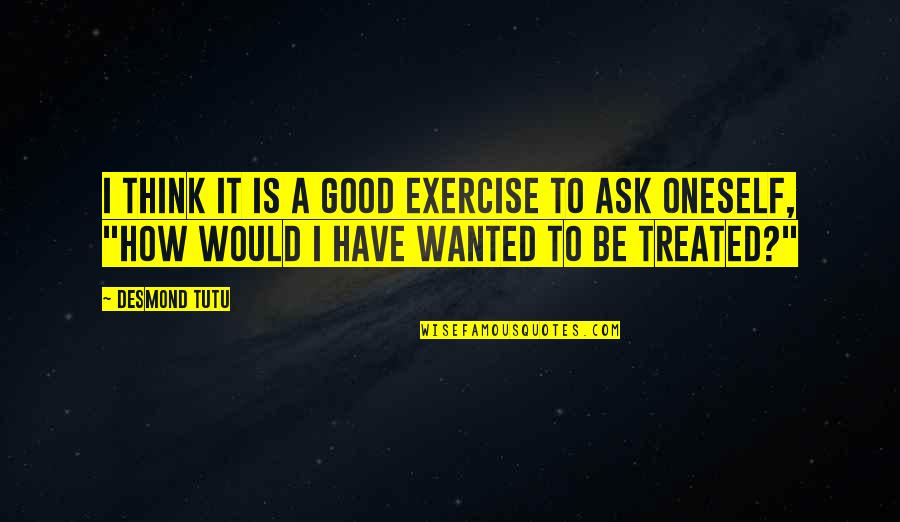 Tutu Quotes By Desmond Tutu: I think it is a good exercise to