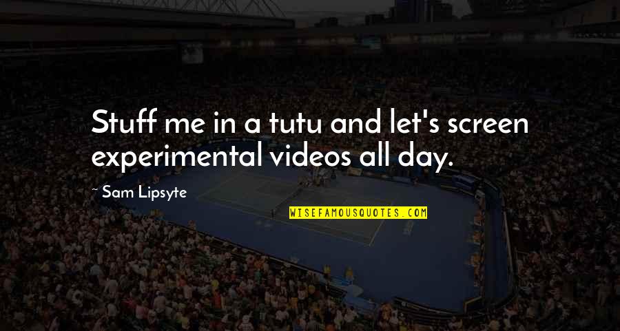 Tutu Quotes By Sam Lipsyte: Stuff me in a tutu and let's screen