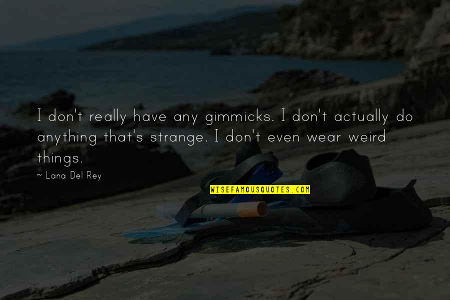 Tutu Tuesday Quotes By Lana Del Rey: I don't really have any gimmicks. I don't Tutu Tuesday Quotes By Lana Del Rey: I don't really have any gimmicks. I don't