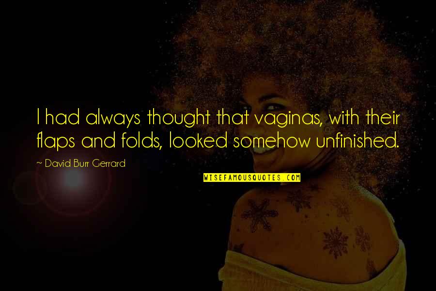 Tutucular Quotes By David Burr Gerrard: I had always thought that vaginas, with their Tutucular Quotes By David Burr Gerrard: I had always thought that vaginas, with their