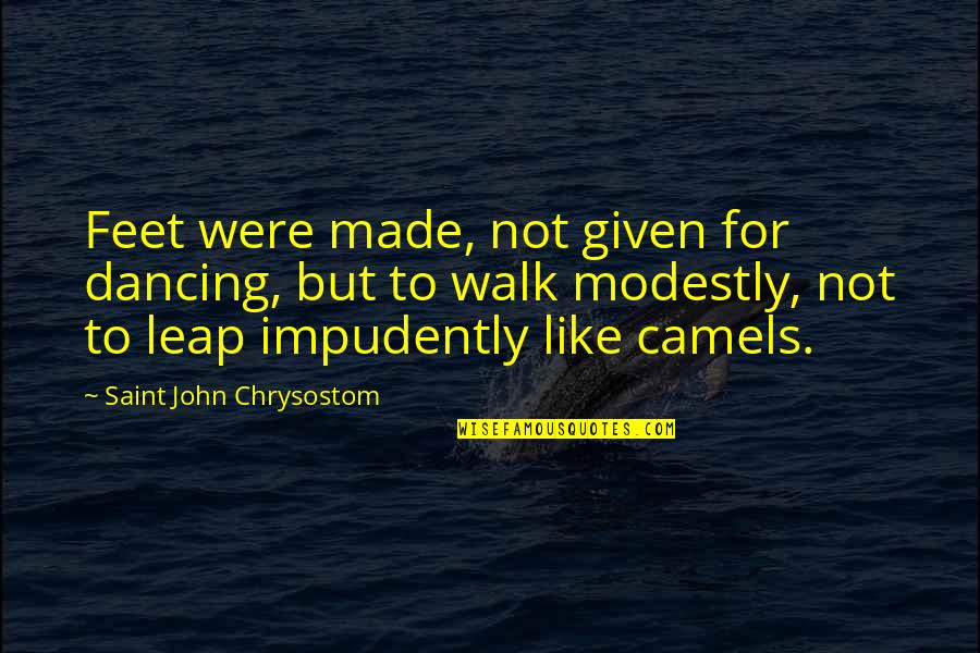 Tutucular Quotes By Saint John Chrysostom: Feet were made, not given for dancing, but Tutucular Quotes By Saint John Chrysostom: Feet were made, not given for dancing, but
