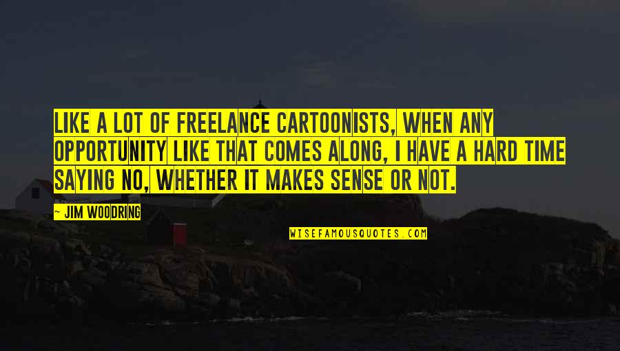 Tutucutebylamara Quotes By Jim Woodring: Like a lot of freelance cartoonists, when any Tutucutebylamara Quotes By Jim Woodring: Like a lot of freelance cartoonists, when any