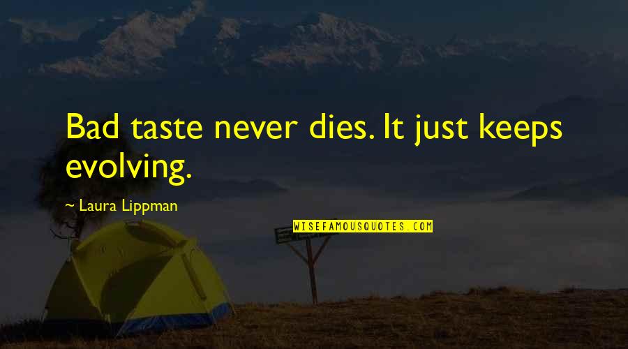 Tutucutebylamara Quotes By Laura Lippman: Bad taste never dies. It just keeps evolving. Tutucutebylamara Quotes By Laura Lippman: Bad taste never dies. It just keeps evolving.