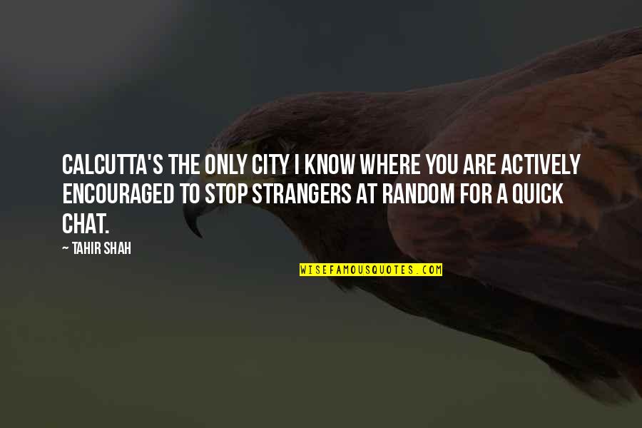 Tutum Nedir Quotes By Tahir Shah: Calcutta's the only city I know where you Tutum Nedir Quotes By Tahir Shah: Calcutta's the only city I know where you