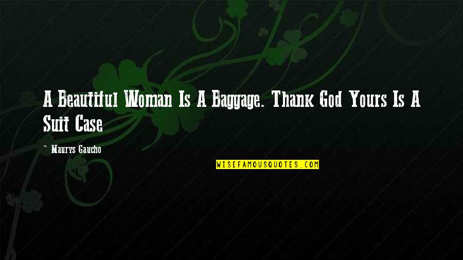 Tutunamayanlar Dizi Quotes By Maurys Gaucho: A Beautiful Woman Is A Baggage. Thank God Tutunamayanlar Dizi Quotes By Maurys Gaucho: A Beautiful Woman Is A Baggage. Thank God
