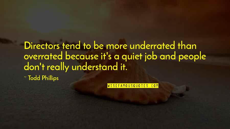 Tutuola Ice T Quotes By Todd Phillips: Directors tend to be more underrated than overrated Tutuola Ice T Quotes By Todd Phillips: Directors tend to be more underrated than overrated