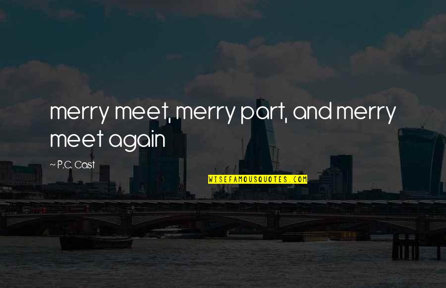 Tutup Usia Quotes By P.C. Cast: merry meet, merry part, and merry meet again Tutup Usia Quotes By P.C. Cast: merry meet, merry part, and merry meet again