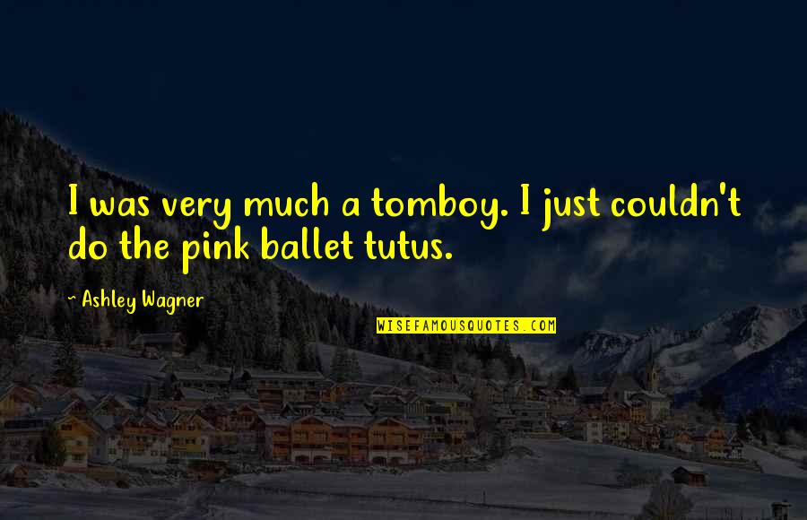 Tutus Quotes By Ashley Wagner: I was very much a tomboy. I just