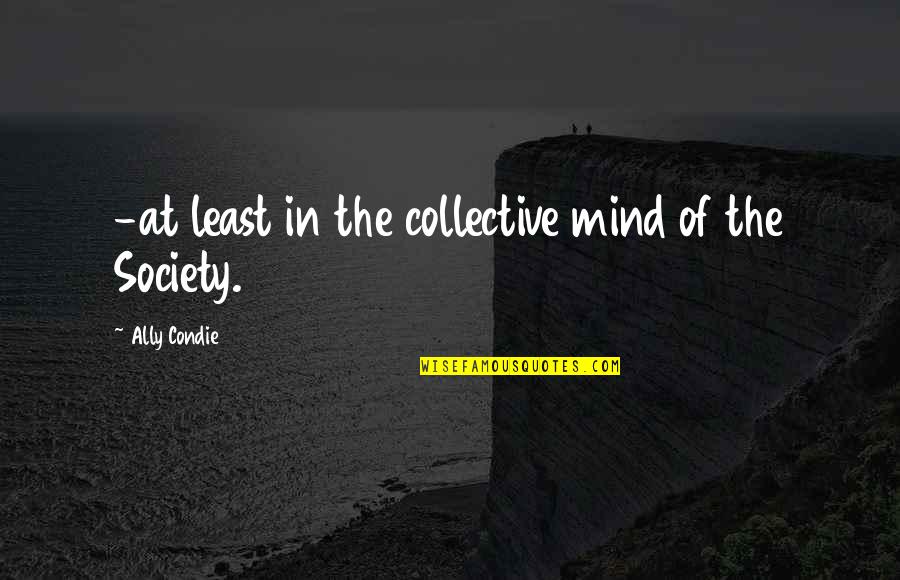 Tuuacahn Quotes By Ally Condie: -at least in the collective mind of the Tuuacahn Quotes By Ally Condie: -at least in the collective mind of the
