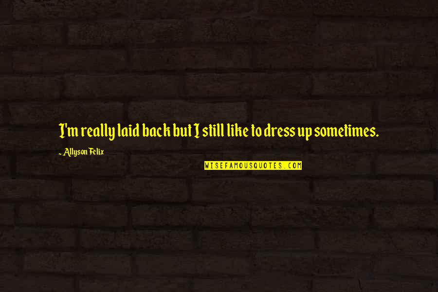 Tuualofa Quotes By Allyson Felix: I'm really laid back but I still like Tuualofa Quotes By Allyson Felix: I'm really laid back but I still like