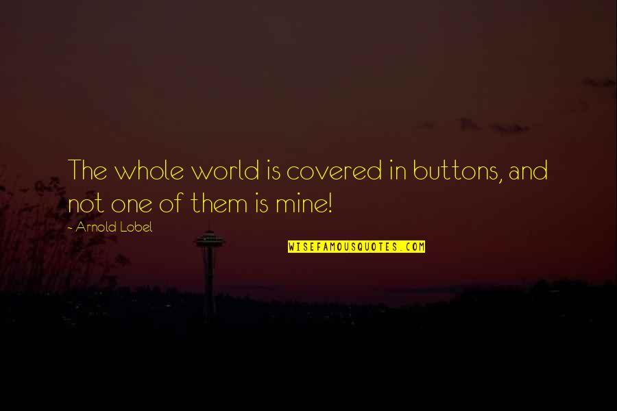 Tuualofa Quotes By Arnold Lobel: The whole world is covered in buttons, and