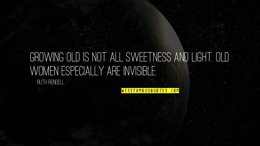 Tuualofa Quotes By Ruth Rendell: Growing old is not all sweetness and light.