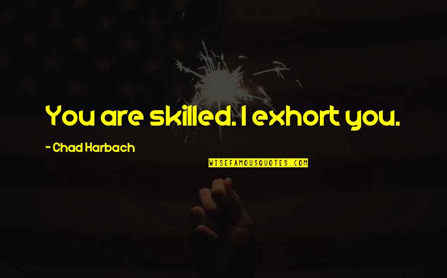 Tuulai Quotes By Chad Harbach: You are skilled. I exhort you.