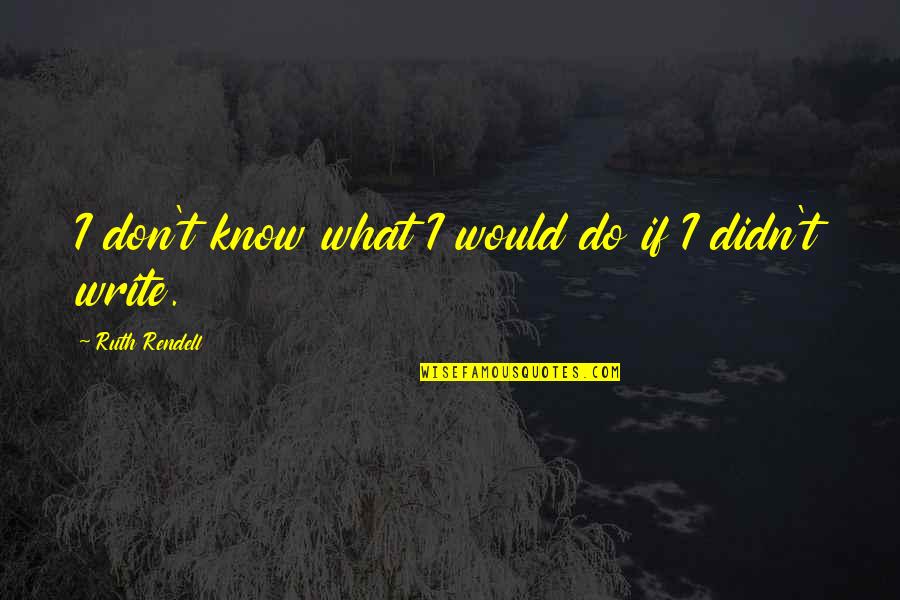 Tuulai Quotes By Ruth Rendell: I don't know what I would do if