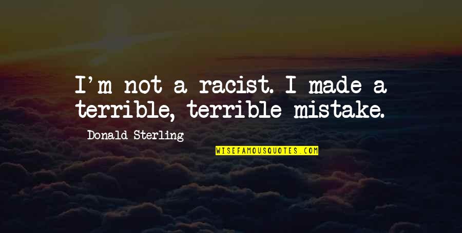 Tuuli Tomingas Quotes By Donald Sterling: I'm not a racist. I made a terrible,