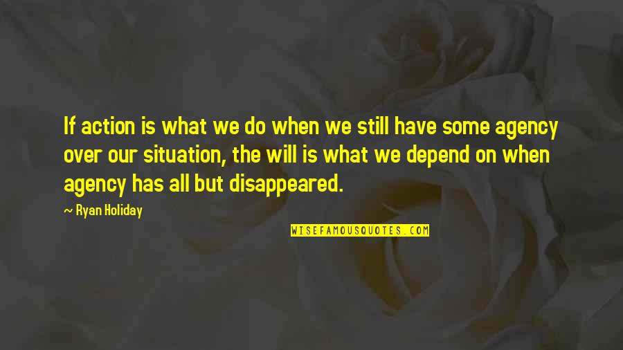 Tuuli Tomingas Quotes By Ryan Holiday: If action is what we do when we Tuuli Tomingas Quotes By Ryan Holiday: If action is what we do when we