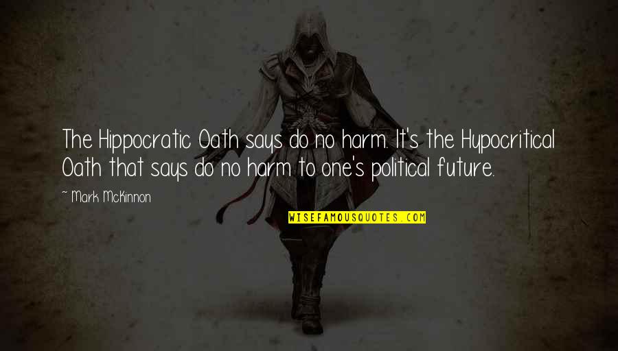 Tuulia Aho Quotes By Mark McKinnon: The Hippocratic Oath says do no harm. It's