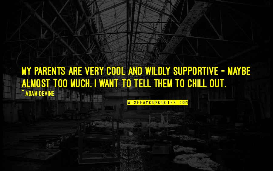 Tuulikki Tooti Quotes By Adam DeVine: My parents are very cool and wildly supportive