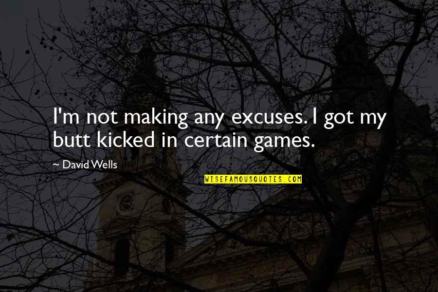 Tuulikki Tooti Quotes By David Wells: I'm not making any excuses. I got my