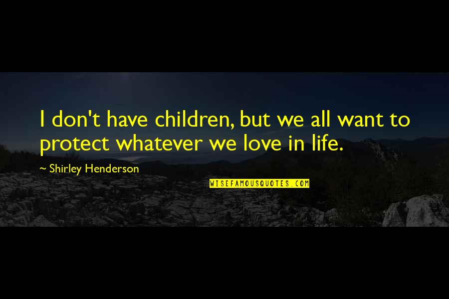 Tuulikki Tooti Quotes By Shirley Henderson: I don't have children, but we all want
