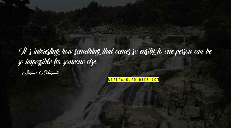 Tuura Kala Quotes By Susane Colasanti: It's interesting how something that comes so easily Tuura Kala Quotes By Susane Colasanti: It's interesting how something that comes so easily