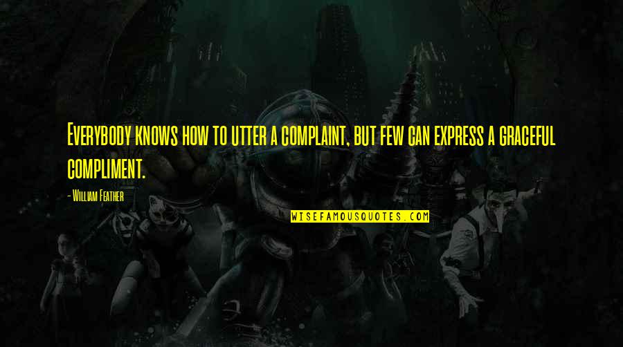 Tuus Totus Quotes By William Feather: Everybody knows how to utter a complaint, but Tuus Totus Quotes By William Feather: Everybody knows how to utter a complaint, but