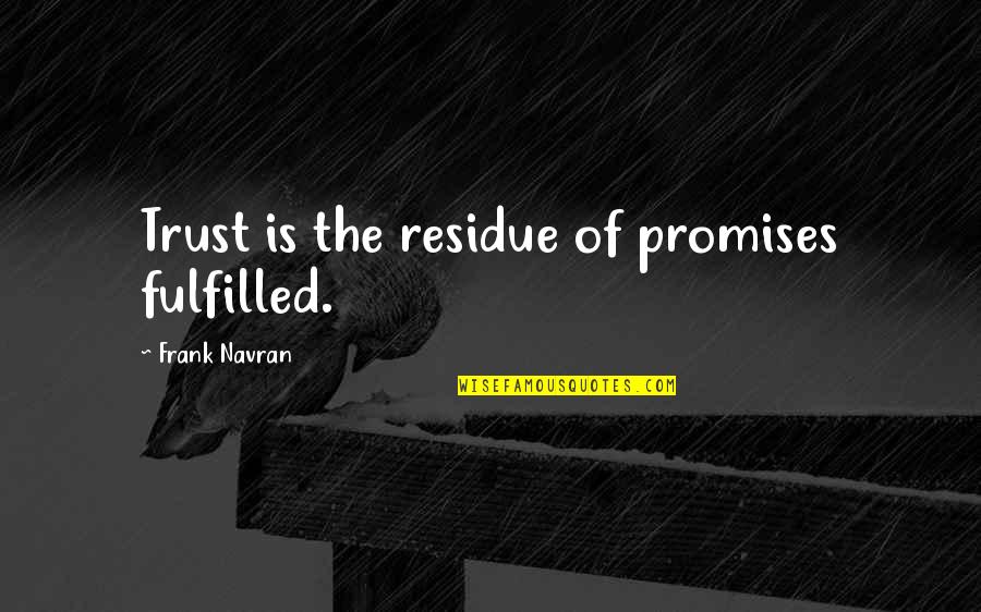 Tuvache Perfume Quotes By Frank Navran: Trust is the residue of promises fulfilled. Tuvache Perfume Quotes By Frank Navran: Trust is the residue of promises fulfilled.