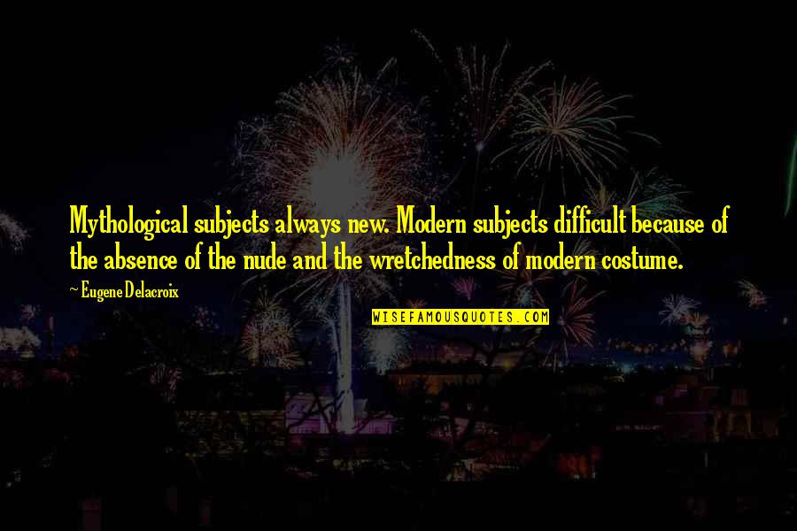 Tuvale Yapilabilecek Quotes By Eugene Delacroix: Mythological subjects always new. Modern subjects difficult because